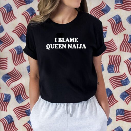 I Blame Queen Naija 2023 Shirt