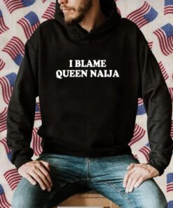 I Blame Queen Naija 2023 Shirt