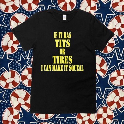 If It Has Tits Or Tires I Can Make It Squeal 2023 Shirt