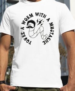 Youre A Worm With A Mustache Retro Shirt