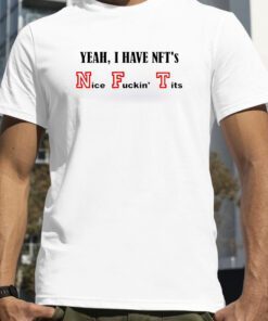 Yeah I Have Nfts Nice Fuckin Tits Official Shirt