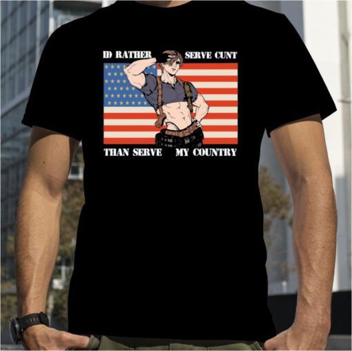 I'd Rather Serve Cunt Than Serve My Country Leon Kennedy Tee Shirt