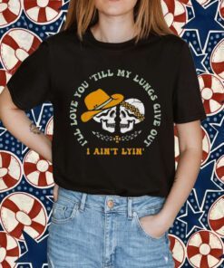 Vintage I’ll Love You Till My Lungs Give Out I Ain’t Lyin’ Skulls 2023 Shirt