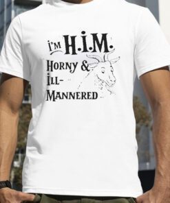 I’m Him Horny And Ill Mannered Tee Shirt