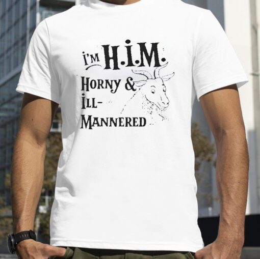 I’m Him Horny And Ill Mannered Tee Shirt