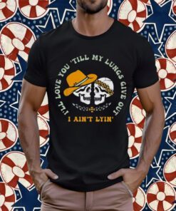 Vintage I’ll Love You Till My Lungs Give Out I Ain’t Lyin’ Skulls 2023 Shirt