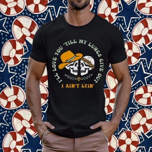 Vintage I’ll Love You Till My Lungs Give Out I Ain’t Lyin’ Skulls 2023 Shirt