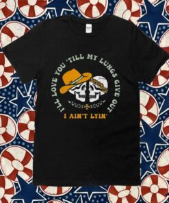 Vintage I’ll Love You Till My Lungs Give Out I Ain’t Lyin’ Skulls 2023 Shirt