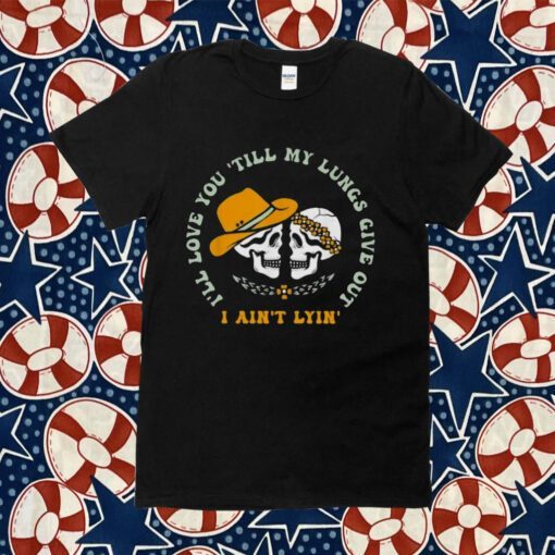 Vintage I’ll Love You Till My Lungs Give Out I Ain’t Lyin’ Skulls 2023 Shirt