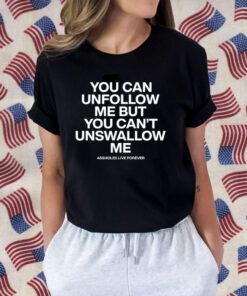 You Can Unfollow Me But You Can't Unswallow Me Retro Shirt