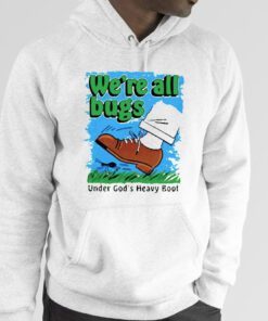 We’re All Bugs Under God’s Heavy Boor 2023 Shirt