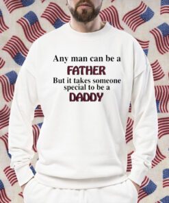 Any Man Can Be A Father But It Takes Someone Special To Be A Daddy Gift Shirt