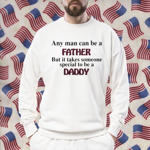 Any Man Can Be A Father But It Takes Someone Special To Be A Daddy Gift Shirt