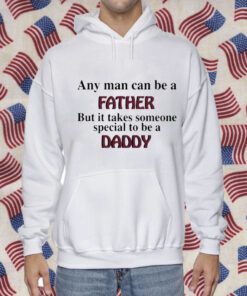 Any Man Can Be A Father But It Takes Someone Special To Be A Daddy Gift Shirt