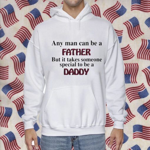 Any Man Can Be A Father But It Takes Someone Special To Be A Daddy Gift Shirt