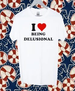 I Love Being Delusional 2023 Tee Shirt