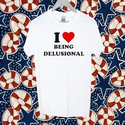 I Love Being Delusional 2023 Tee Shirt