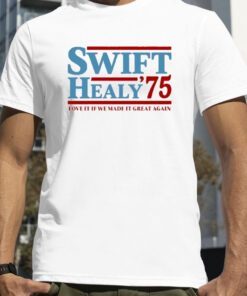 Swift Healy '75 Love It If We Made It Great Again Shirts