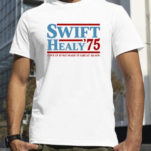 Swift Healy '75 Love It If We Made It Great Again Shirts