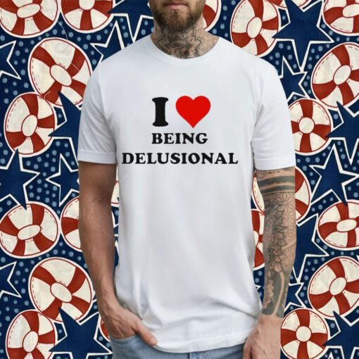 I Love Being Delusional 2023 Tee Shirt