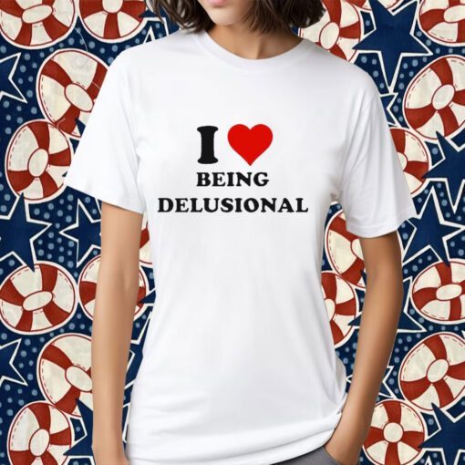 I Love Being Delusional 2023 Tee Shirt