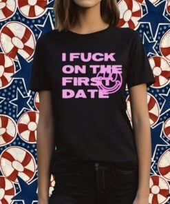 I Fuck On The First Date Tee Shirt