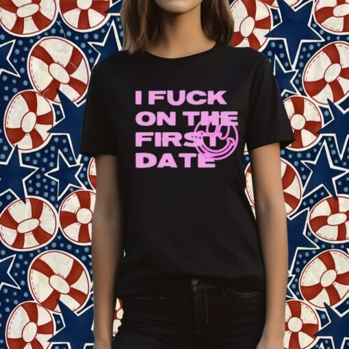 I Fuck On The First Date Tee Shirt