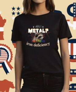 Am I Metal No I Have Iron Deficiency T-Shirt