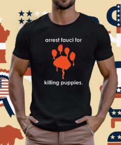 Arrest Fauci For Killing Puppies T-Shirt