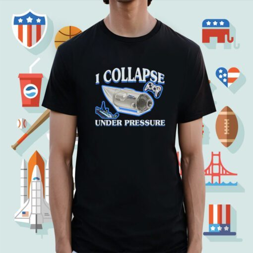 I Collapse Under Pressure Shirt