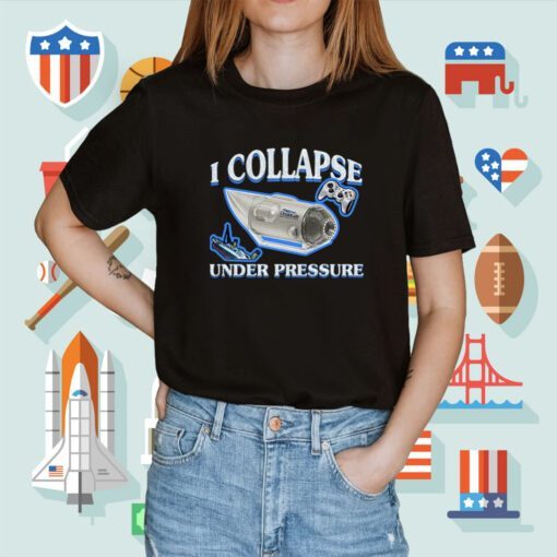 I Collapse Under Pressure Shirt