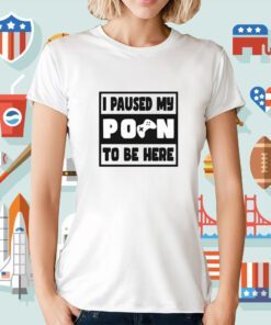 I Paused My Porn To Be Here Tee Shirt