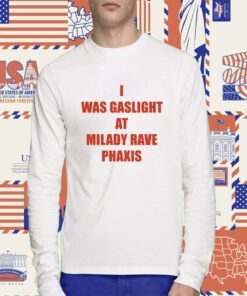 I Was Gaslighted At Milady Rave Praxis T-Shirt