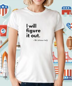 I Will Figure It Out This Woman Daily T-Shirt