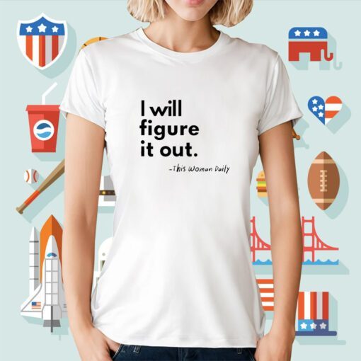 I Will Figure It Out This Woman Daily T-Shirt