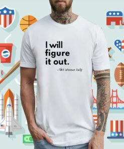 I Will Figure It Out This Woman Daily T-Shirt