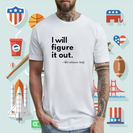 I Will Figure It Out This Woman Daily T-Shirt