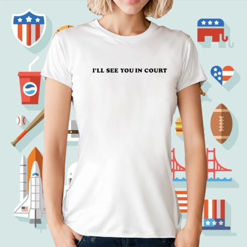 I’Ll See You In Court T-Shirt