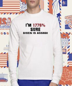 I'm 1776% Sure Biden Is Assho T-Shirt