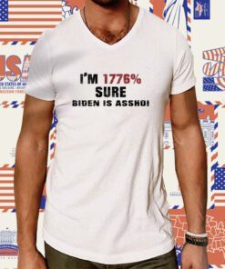 I'm 1776% Sure Biden Is Assho T-Shirt