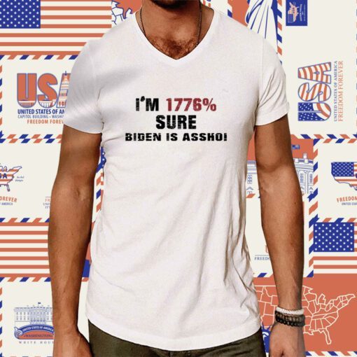 I'm 1776% Sure Biden Is Assho T-Shirt