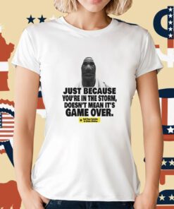 Just Because You're In The Storm Doesn't Mean It's Game Over T-Shirt