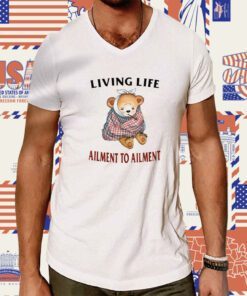 Living Life Ailment To Ailment T-Shirt