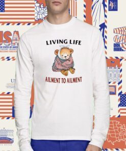 Living Life Ailment To Ailment T-Shirt