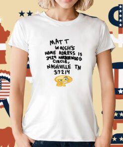 Matt Walsh's Home Address Is 3429 Harborwood Circle Nashville Tn 37214 T-Shirt