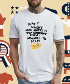 Matt Walsh's Home Address Is 3429 Harborwood Circle Nashville Tn 37214 T-Shirt