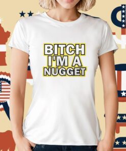 Michael Malone Bitch I’m A Nugget T-Shirt