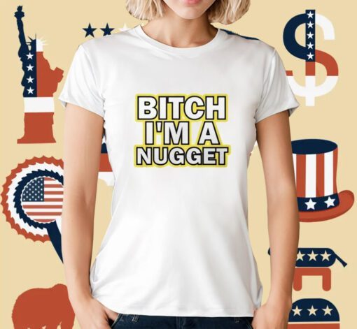 Michael Malone Bitch I’m A Nugget T-Shirt