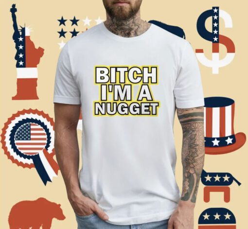 Michael Malone Bitch I’m A Nugget T-Shirt