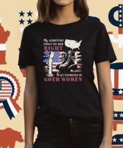 My Grandfather Fought For Your Right To Get Dominated Goth Women T-Shirt